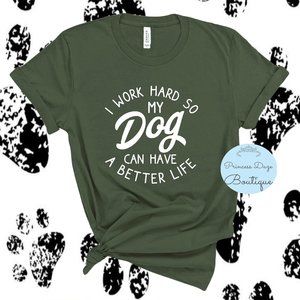 I Work Hard So My Dog Can Have A‎ Better Life Tee